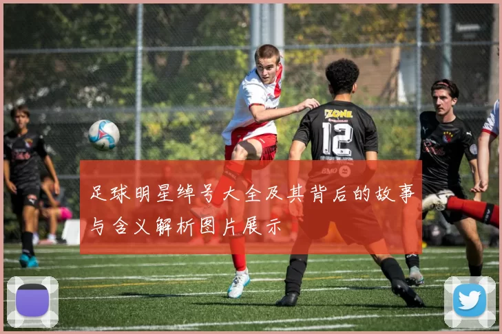 足球明星绰号大全及其背后的故事与含义解析图片展示
