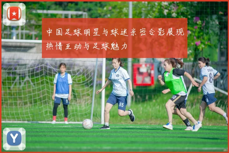中国足球明星与球迷亲密合影展现热情互动与足球魅力