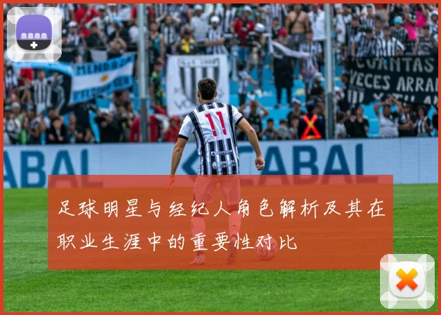 足球明星与经纪人角色解析及其在职业生涯中的重要性对比
