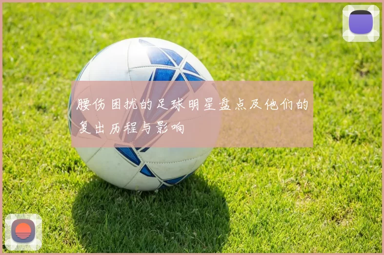 腰伤困扰的足球明星盘点及他们的复出历程与影响